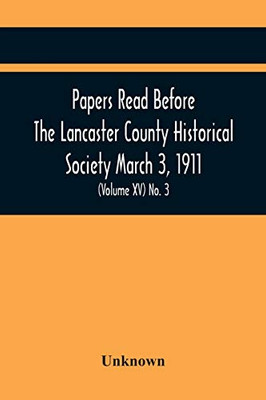 Papers Read Before The Lancaster County Historical Society March 3, 1911; History Herself, As Seen In Her Own Workshop; (Volume Xv) No. 3