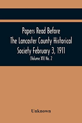 Papers Read Before The Lancaster County Historical Society February 3, 1911; History Herself, As Seen In Her Own Workshop; (Volume Xv) No. 2