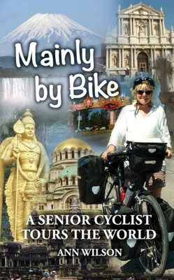 Mainly By Bike : A Senior Cyclist Tours The World