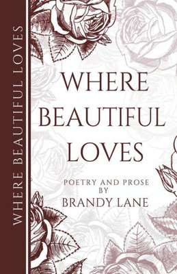 Where Beautiful Loves : Poetry And Prose