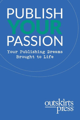 Outskirts Press Presents Publish Your Passion : Your Publishing Dreams Brought To Life
