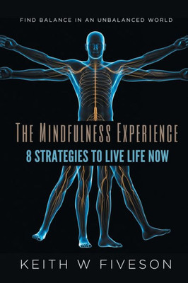 The Mindfulness Experience : 8 Strategies To Live Life Now