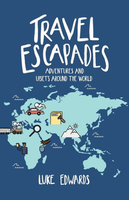 Travel Escapades: Adventures And Upsets Around The World