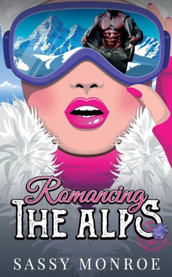 Romancing The Alps : A Grumpy/Sunshine, Treasure Hunt Romance