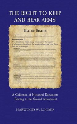 The Right To Keep And Bear Arms : A Collection Of Historical Documents Relating To The Second Amendment