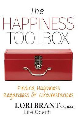 The Happiness Toolbox : Finding Happiness Regardless Of Circumstances
