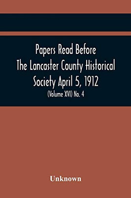 Papers Read Before The Lancaster County Historical Society April 5, 1912; History Herself, As Seen In Her Own Workshop; (Volume Xvi) No. 4