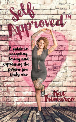Self Approved : A Guide To Accepting, Loving And Expressing The Person You Truly Are