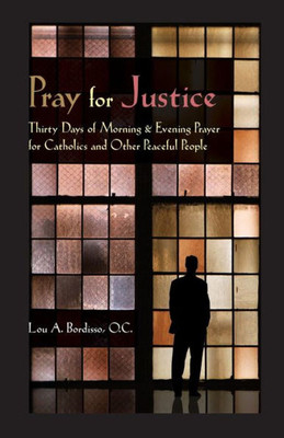 Pray For Justice : Thirty Days Of Morning & Evening Prayer For Catholics And Other Peaceful People