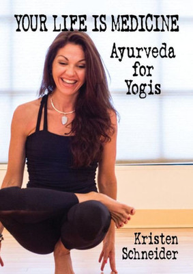 Your Life Is Medicine : Ayurveda For Yogis