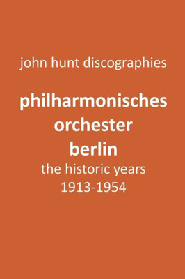 Philharmonisches Orchester Berlin, The Historic Years, 1913-1954. (Berlin Philharmonic Orchestra).