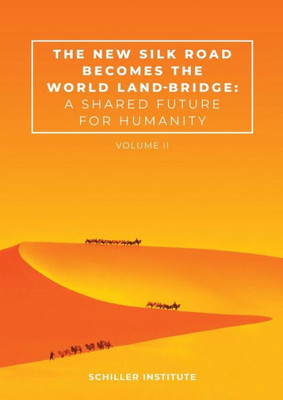The New Silk Road Becomes The World Land-Bridge, Vol 2 : A Shared Future For Humanity