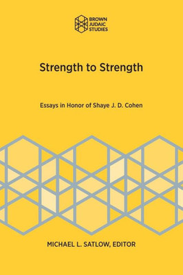 Strength To Strength : Essays In Honor Of Shaye J. D. Cohen