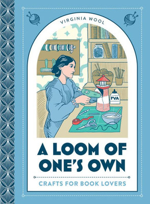 A Loom Of OneS Own: Crafts For Book Lovers  A Creative Celebration Of Literary Classics Through Decoupage, Origami And More