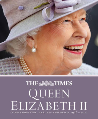 The Times Queen Elizabeth Ii: Commemorating Her Life And Reign 1926  2022