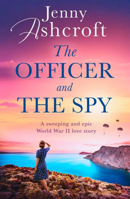 The Officer And The Spy: A Sweeping, Exotic And Epic Ww2 Historical Love Story From The Bestselling Author Of Meet Me In Bombay