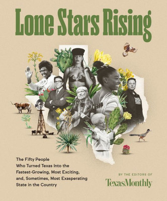 Lone Stars Rising: The Fifty People Who Turned Texas Into The Fastest-Growing, Most Exciting, And, Sometimes, Most Exasperating State In The Country