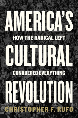 America'S Cultural Revolution: How The Radical Left Conquered Everything