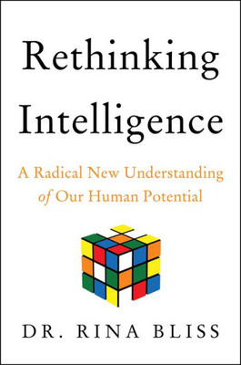 Rethinking Intelligence: A Radical New Understanding Of Our Human Potential