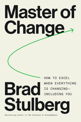 Master Of Change: How To Excel When Everything Is Changing  Including You
