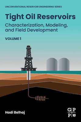 Tight Oil Reservoirs: Characterization, Modeling, And Field Development (Unconventional Reservoir Engineering Series)