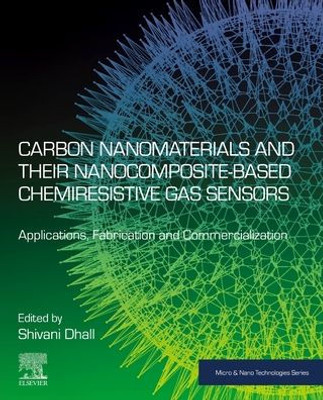 Carbon Nanomaterials And Their Nanocomposite-Based Chemiresistive Gas Sensors: Applications, Fabrication And Commercialization (Micro And Nano Technologies)