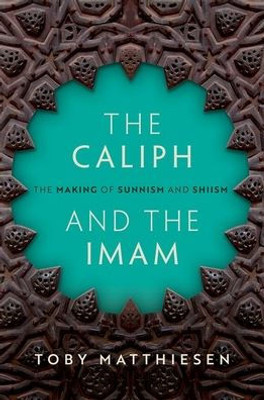 The Caliph And The Imam: The Making Of Sunnism And Shiism
