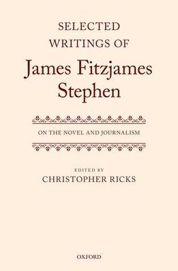 Selected Writings Of James Fitzjames Stephen: On The Novel And Journalism
