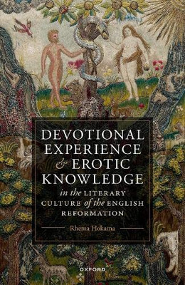 Devotional Experience And Erotic Knowledge In The Literary Culture Of The English Reformation: Poetry, Public Worship, And Popular Divinity