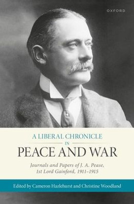 A Liberal Chronicle In Peace And War: Journals And Papers Of J. A. Pease, 1St Lord Gainford, 1911-1915