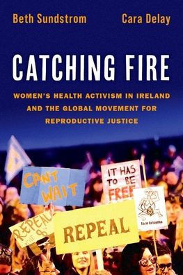 Catching Fire: Women'S Health Activism In Ireland And The Global Movement For Reproductive Justice