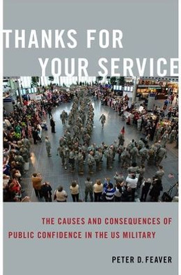 Thanks For Your Service: The Causes And Consequences Of Public Confidence In The Us Military (Bridging The Gap Series)