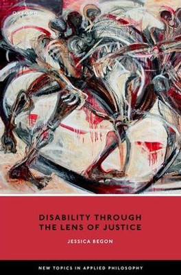 Disability Through The Lens Of Justice (New Topics In Applied Philosophy)