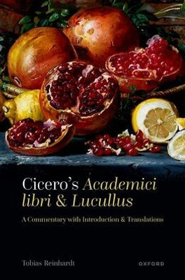 Cicero'S Academici Libri And Lucullus: A Commentary With Introduction And Translations