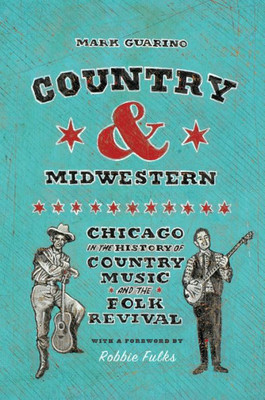 Country And Midwestern: Chicago In The History Of Country Music And The Folk Revival