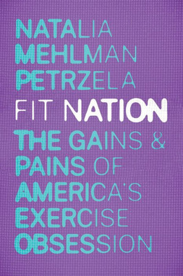 Fit Nation: The Gains And Pains Of America'S Exercise Obsession