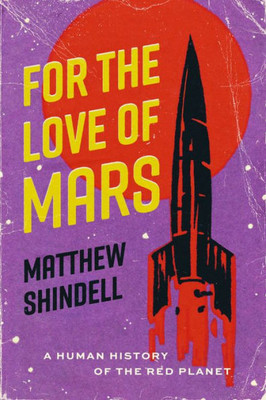 For The Love Of Mars: A Human History Of The Red Planet