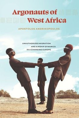 Argonauts Of West Africa: Unauthorized Migration And Kinship Dynamics In A Changing Europe
