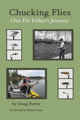 Chucking Flies: One Fly Fisher'S Journey