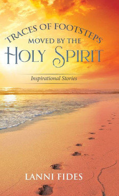 Traces Of Footsteps Moved By The Holy Spirit: Inspirational Stories