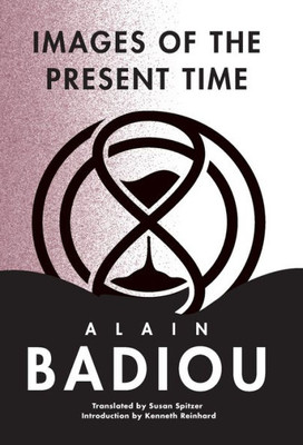 Images Of The Present Time (The Seminars Of Alain Badiou)