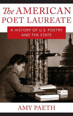 The American Poet Laureate: A History Of U.S. Poetry And The State