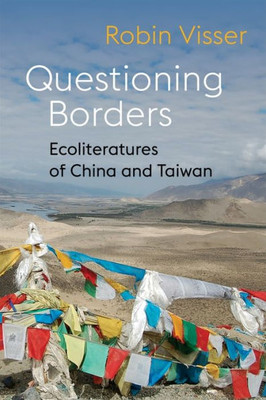 Questioning Borders: Ecoliteratures Of China And Taiwan (Global Chinese Culture)