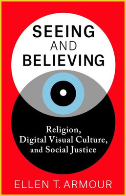 Seeing And Believing: Religion, Digital Visual Culture, And Social Justice