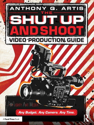The Shut Up And Shoot Filmmaking Guide: A Down & Dirty Dv Production
