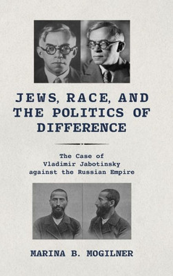 Jews, Race, And The Politics Of Difference: The Case Of Vladimir Jabotinsky Against The Russian Empire (Jews Of Eastern Europe)