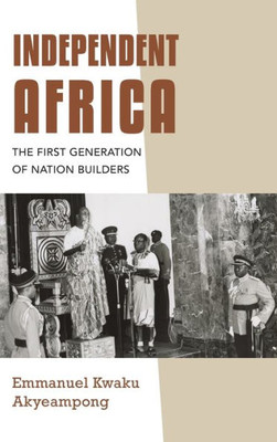 Independent Africa: The First Generation Of Nation Builders (Irish Culture, Memory, Place)