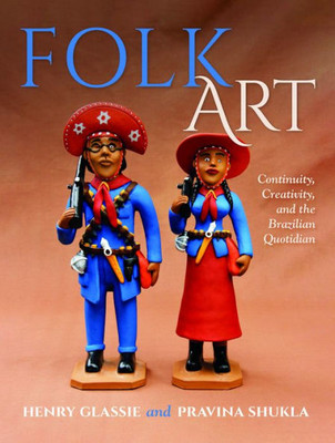 Folk Art: Continuity, Creativity, And The Brazilian Quotidian