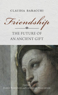 Friendship: The Future Of An Ancient Gift (Studies In Continental Thought)