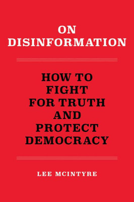 On Disinformation: How To Fight For Truth And Protect Democracy